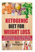 Ketogenic Diet for Weight Loss: Scientifically Proven: The Secret Guide to Permanent Weight Loss Using the Ketogenic Diet (Ketogenic Diet for Beginners ... of a Keto Diet Fully Explained) 1500391654 Book Cover