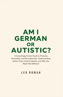 Am I German or Autistic?: A Surprisingly Honest Guide to Precision, Personality, and Neurodiversity—Understanding Autism Traits, Cultural Identity, and Why You Might Feel Different B0GYFF2CGK Book Cover