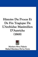 Memorandum Sobre El Proceso Del Archi Duque Fernando Maximiliano De Austria [By M. Riva Palacio and R. Mart�nez De La Torre. With] Defensa Del Archiduque De Austria, Por J.M. Vazquez & E.M. Ortega 1141850826 Book Cover