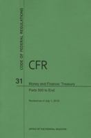 Code of Federal Regulations, Title 31, Money and Finance: Treasury, PT. 500-End, Revised as of July 1, 2015 0160929040 Book Cover