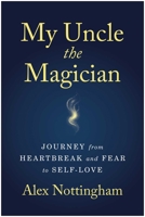 My Uncle the Magician: Journey from Heartbreak and Fear to Self-Love 1637749740 Book Cover