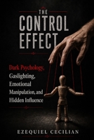 THE CONTROL EFFECT: Dark Psychology, Gaslighting, Emotional Manipulation, and Hidden Influence (Library of the Modern Human) B0H3H9ZP8H Book Cover