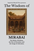 The Wisdom of Mirabai: The Bride of Krishna, the Fire of Devotion, and the Songs of Liberation (Bhakti Wisdom) B0FR3CXLMF Book Cover