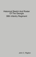Historical Sketch And Roster Of The Georgia 38th Infantry Regiment 0359723241 Book Cover