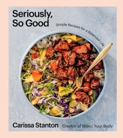 Seriously, So Good: Simple Recipes for a Balanced Life 1668020726 Book Cover