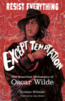 Resist Everything Except Temptation: The Anarchist Philosophy of Oscar Wilde 1849353204 Book Cover