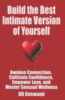 Build the Best Intimate Version of Yourself: Awaken Connection, Cultivate Confidence, Empower Love and Master Sensual Wellness B0F4R21HS4 Book Cover