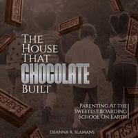 The House That Chocolate Built: Parenting at the Sweetest Boarding School on Earth 1387617362 Book Cover