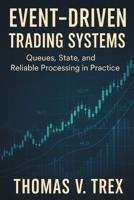 Event-Driven Trading Systems: Queues, State, and Reliable Processing in Practice (Trading System Architecture & Devops) B0H6R7G1MN Book Cover