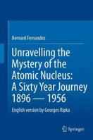 Unravelling the Mystery of the Atomic Nucleus: A Sixty Year Journey 1896 - 1956 148998562X Book Cover