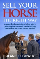 Sell Your Horse the Right Way : A Practical Guide to Pricing Fairly, Placing Horses Well, and Making Decisions You Can Stand Behind 1968253823 Book Cover
