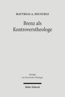 Brenz ALS Kontroverstheologe: Die Apologie Der Confessio Virtembergica Und Die Auseinandersetzung Zwischen Johannes Brenz Und Pedro de Soto 3161490150 Book Cover
