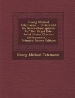Georg Michael Telemanns ... Unterricht Im Generalbass-spielen: Auf Der Orgel Oder Sonst Einem Clavier-instrumente... 1017262640 Book Cover