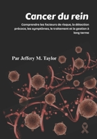 Cancer du rein: Comprendre les facteurs de risque, la détection précoce, les symptômes, le traitement et la gestion à long terme B0FSJ535BG Book Cover