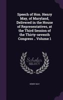 Speech of Hon. Henry May, of Maryland, Delivered in the House of Representatives, at the Third Session of the Thirty-Seventh Congress .. Volume 1 1359574530 Book Cover