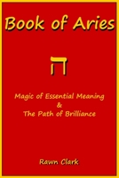 Book of Aries: Magic of Essential Meaning & The Path of Brilliance B09XZ867QF Book Cover