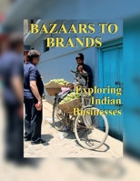 Bazaars to Brands: Exploring Indian Businesses B0DYK4W9DQ Book Cover