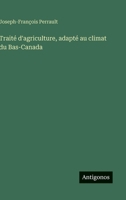 Traité d'agriculture, adapté au climat du Bas-Canada (French Edition) 3563215286 Book Cover