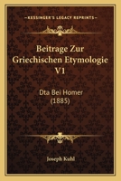 Beitrage Zur Griechischen Etymologie V1: Dta Bei Homer (1885) 116031778X Book Cover