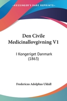 Den Civile Medicinallovgivning V1: I Kongeriget Danmark (1863) 1160859787 Book Cover