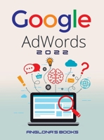 Google Adwords 2022: A Beginner's Guide to BOOST YOUR BUSINESS Use Google Analytics, SEO Optimization, YouTube and Ads. 1803341173 Book Cover