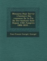 M Moires Pour Servir L'Histoire Des V Nemens de La Fin Du Dix-Huiti Me Si Cle Depuis 1760 Jusqu'en 1806-1810... 1249606055 Book Cover