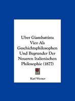 Uber Giambattista Vico Als Geschichtsphilosophen Und Begrunder Der Neueren Italienischen Philosophie 1160038074 Book Cover