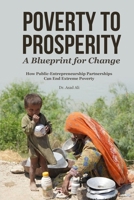 Poverty to Prosperity: A Blueprint for Change: How Public-Entrepreneurship Partnerships Can End Extreme Poverty B0FF4YSB9M Book Cover