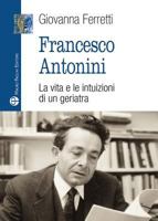 Francesco Antonini: La Vita E Le Intuizioni Di Un Geriatra 8856402505 Book Cover