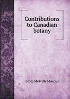 Contributions to Canadian botany - Primary Source Edition 1340076950 Book Cover