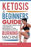 Ketosis: A Beginners Guide On How The Keto Diet Helps You Lose Weight & Biologically Turn Your Body Into A Fat Burning Machine 1925997200 Book Cover
