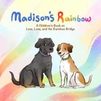 Madison's Rainbow: A Children's Book on Love, Loss, and The Rainbow Bridge B0GNPBKN1S Book Cover