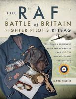 The RAF Battle of Britain Fighter Pilot's Kitbag: Uniforms & Equipment from the Summer of 1940 and the Human Stories Behind Them 1473849993 Book Cover
