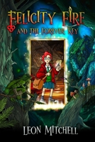 Felicity Fire: And the Forever Key 1036933342 Book Cover