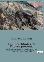 Les incertitudes de l'heure présente: Réflexions sur la politique, les guerres, les alliances (French Edition) B0CSM61J3N Book Cover