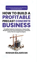 How to Build a Profitable Precast Concrete Business: Simplified Guide for Contractors, Step-by-Step Blueprint for First Time Entrepreneurs, and Quick Action Plan for Large Developers B0FFGSQQD2 Book Cover