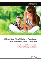 Malnutrition Aiguë Sévère et Paludisme : Une Double Urgence Pédiatrique: Prévalence, Défis et Stratégies de Prise en Charge en Afrique (French Edition) 9999333397 Book Cover