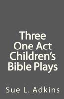Three One Act Children's Bible Plays 098410724X Book Cover