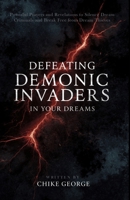 Defeating Demonic Invaders in Your Dreams: Powerful Prayers and Revelations to Silence Dream Criminals and Break Free from Dream Thieves B0FDX5DBVH Book Cover