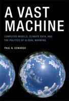 A Vast Machine: Computer Models, Climate Data, and the Politics of Global Warming 0262518635 Book Cover