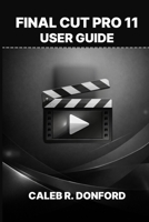FINAL CUT PRO 11 USER GUIDE B0GNT82ZTS Book Cover