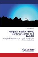 Religious Health Assets, Health Outcomes and HIV/AIDS: Using the faith community as a health asset, the case of HIV in South Africa 3844313915 Book Cover