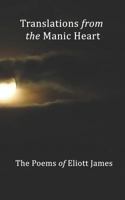 Translations From The Manic Heart: The Poems Of Eliott James 1490924299 Book Cover