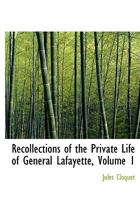 Recollections of the Private Life of General Lafayette, Volume 1 0554728249 Book Cover