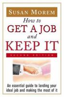 How to Get a Job and Keep It: An Essential Guide to Landing Your Ideal Job and Making the Most of It