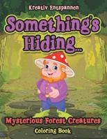 Something's Hiding... Mysterious Forest Creatures Coloring Book 1683775538 Book Cover