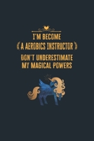 I'm Become a Aerobics Instructor Don't Underestimate My Magical Powers: Lined Notebook Journal for Perfect Aerobics Instructor Gifts 6 X 9 Format 110 Pages 1651135940 Book Cover