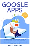 Google Apps: G Suite. A Complete and Practical Guide on How to Use Google Drive, Google Docs, Google Sheets, Google Slides, Google Forms, Google Calendars and Google Photos. Tips and Tricks Included 1914037057 Book Cover
