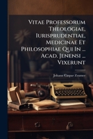Vitae Professorum Theologiae, Iurisprudentiae, Medicinae Et Philosophiae Qui In ... Acad. Jenensi ... Vixerunt 1174548487 Book Cover