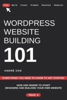 WordPress Website Building 101: Everything You Need To Know To Get Started B0CJ4F9GHW Book Cover